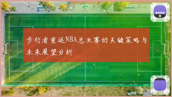 步行者重返NBA总决赛的关键策略与未来展望分析