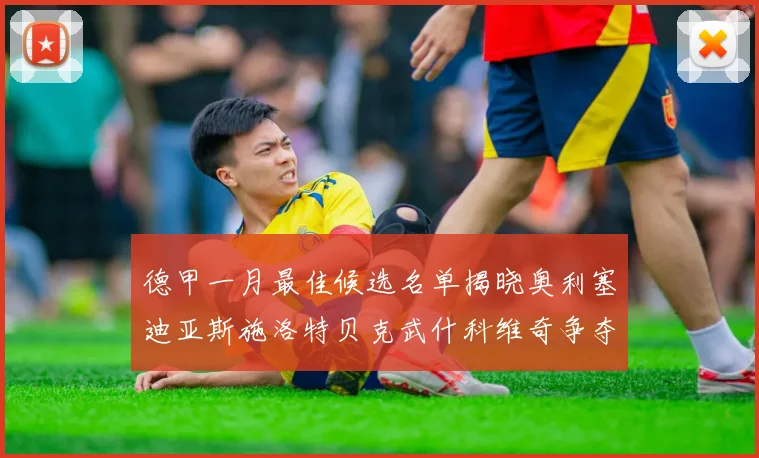 德甲一月最佳候选名单揭晓奥利塞迪亚斯施洛特贝克武什科维奇争夺荣耀