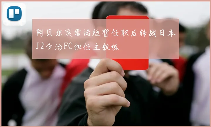 阿贝尔莫雷诺短暂任职后转战日本J2今治FC担任主教练